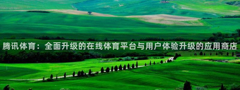 jrkan直播app下载：腾讯体育：全面升级的在线体育平台与用户体验升级的应用商店