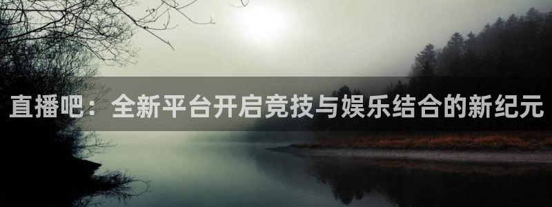 jrkan直播怎么免费看：直播吧：全新平台开启竞技与娱乐结合的新纪元